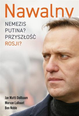  NavalnyGate: Skandal polityczny i pytanie o przyszłość Rosji